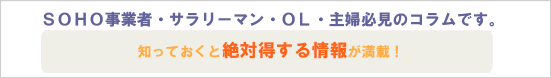 SOHO事業者・サラリーマン・OL・主婦必見のコラムです。